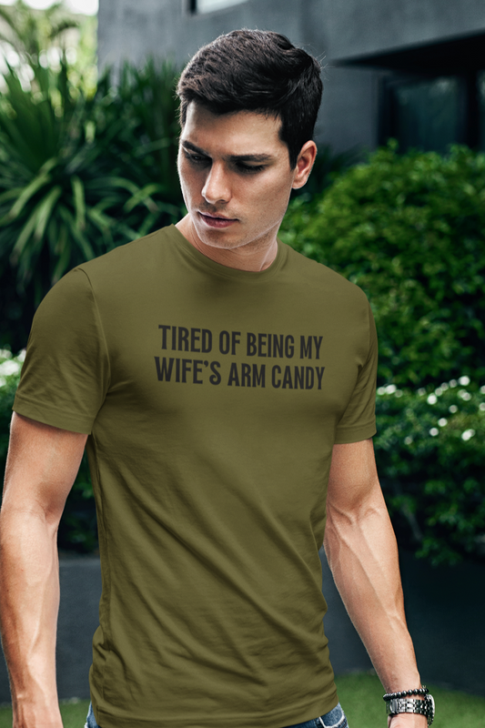 Men's Tired Of Being My Wife's Arm Candy Green T-Shirt