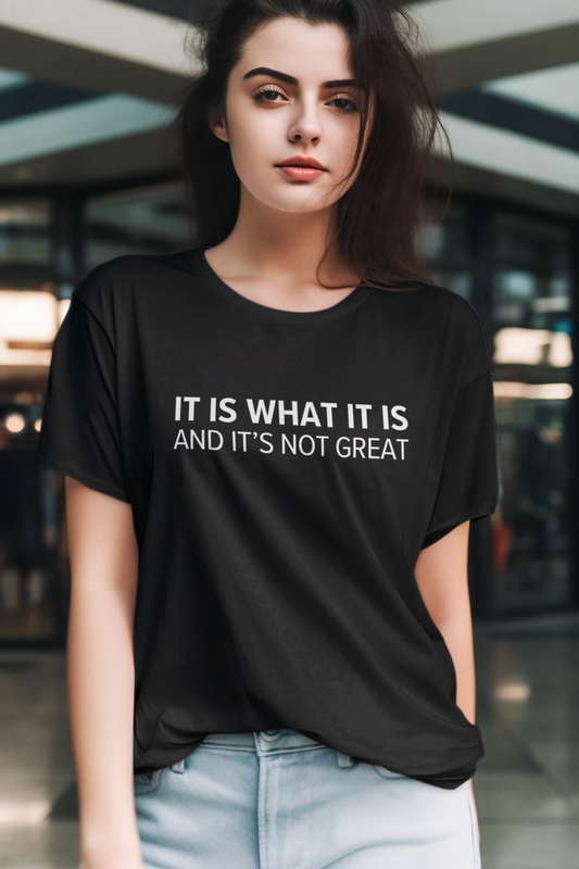 Women's It Is What It Is And It's Not Great Black T-Shirt