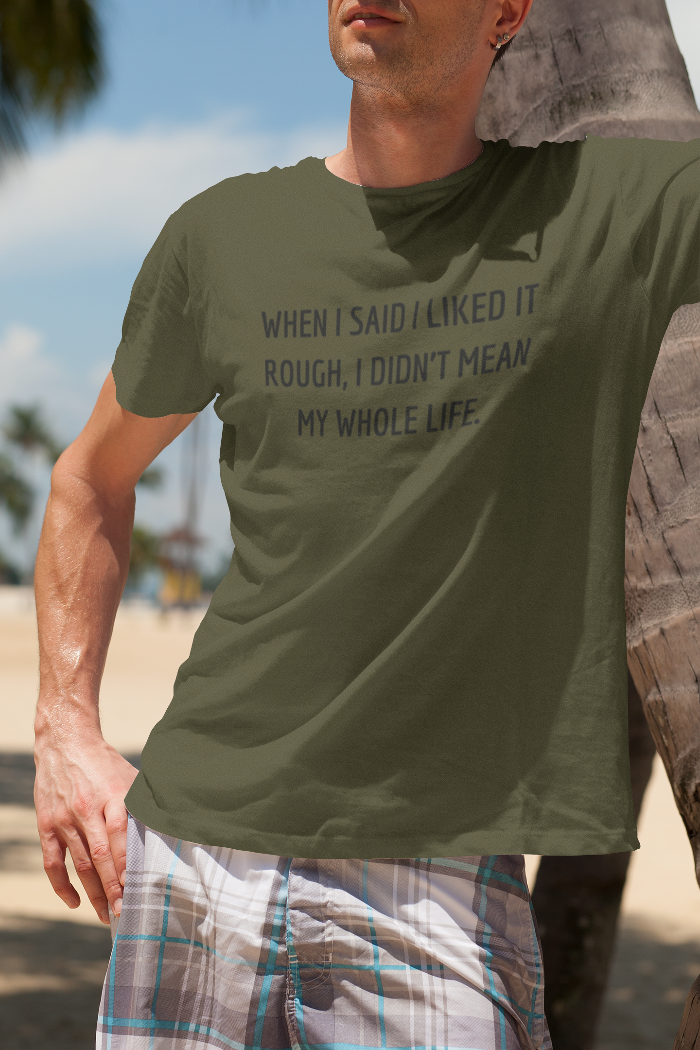 Men's When I Said I Liked It Rough, I Didn't Mean My Whole Life Green T-Shirt