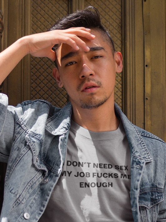Men's I Don’t Need Sex My Job Fucks Me Enough Gray T-Shirt