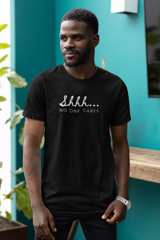 Men's Shhh...No One Cares Black T-Shirt
