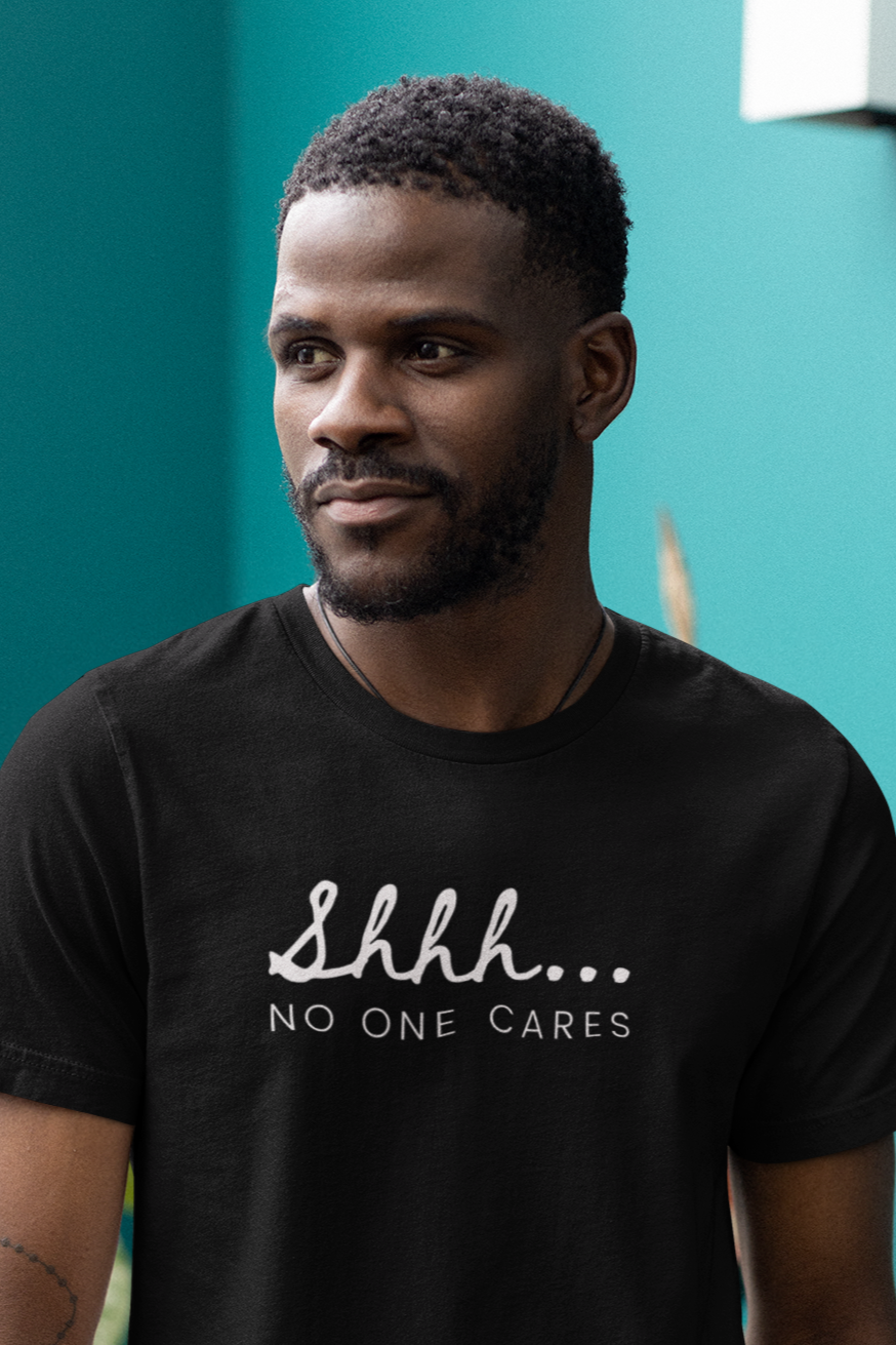Men's Shhh...No One Cares Black T-Shirt