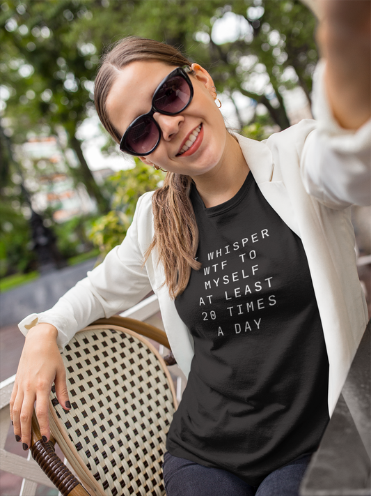 Women's I Whisper WTF To Myself At Least 20 Times A Day Black T-Shirt