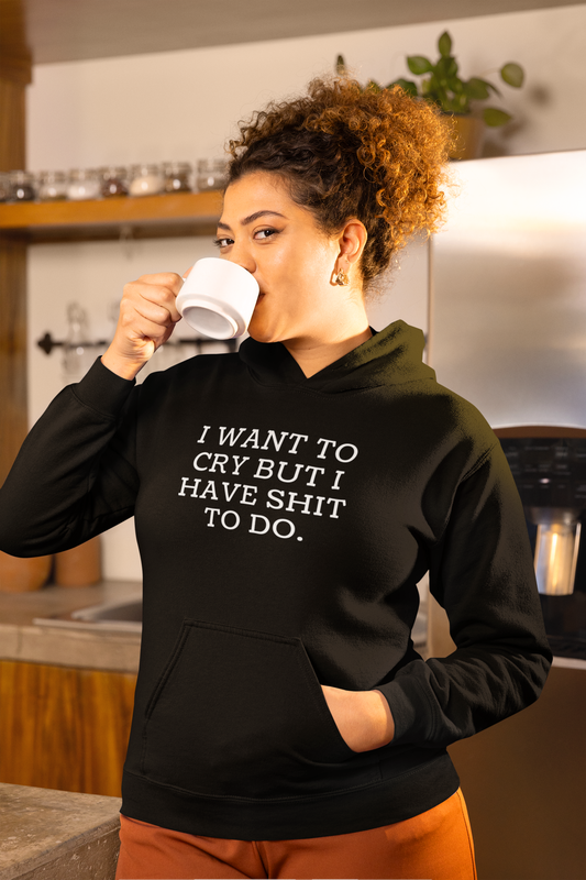 Women's I Want To Cry But I Have Shit To Do Black Hoodie