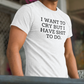 Men's I Want To Cry But I Have Shit To Do White T-Shirt