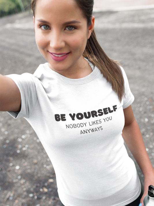 Women's Be Yourself Nobody Likes You Anyways White T-Shirt