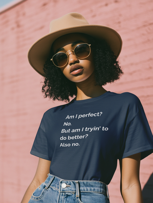 Women's Am I perfect? No. But am I tryin’ to do better? Also no. Blue Tee