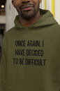 Men's Once Again I Have Decided To Be Difficult Green Hoodie