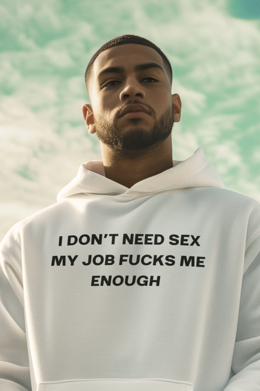 Men's I Don't Need Sex My Job Fucks Me Enough White Hoodie