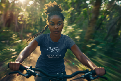 Women's Here We Fucking Go Again I Mean Good Morning Blue T-Shirt