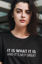 Women's It Is What It Is And It's Not Great Black T-Shirt