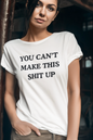 Women's You Can't Make This Shit Up White T-Shirt