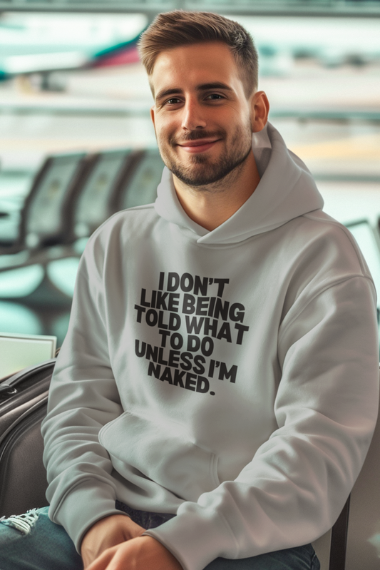 Men's I Don't Like Being Told What To Do Unless I'm Naked Gray Hoodie