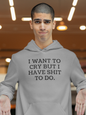 Men's I Want To Cry But I Have Shit To Do Gray Hoodie