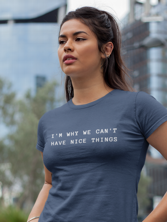 Women's I'm Why We Can't Have Nice Things Blue T-Shirt